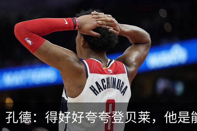 孔德：得好好夸夸登贝莱，他是能凭一己之力改变比赛走向的球员