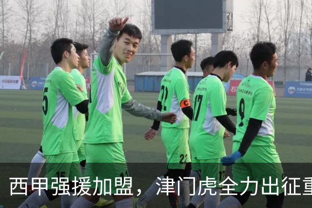 西甲强援加盟，津门虎全力出征重庆，争取保底积分
